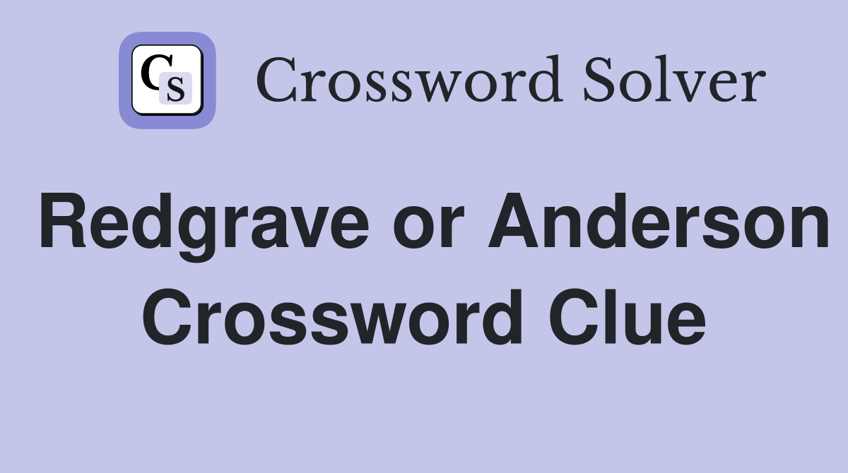 Redgrave or Anderson Crossword Clue