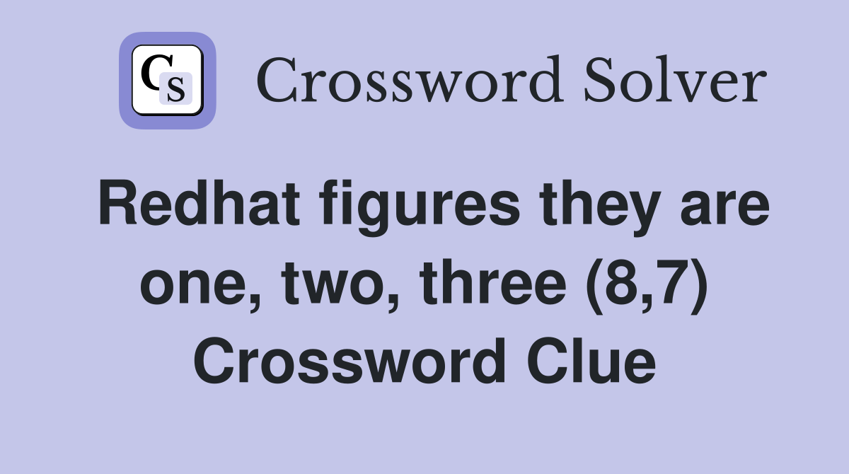 Redhat figures they are one, two, three (8,7) Crossword Clue