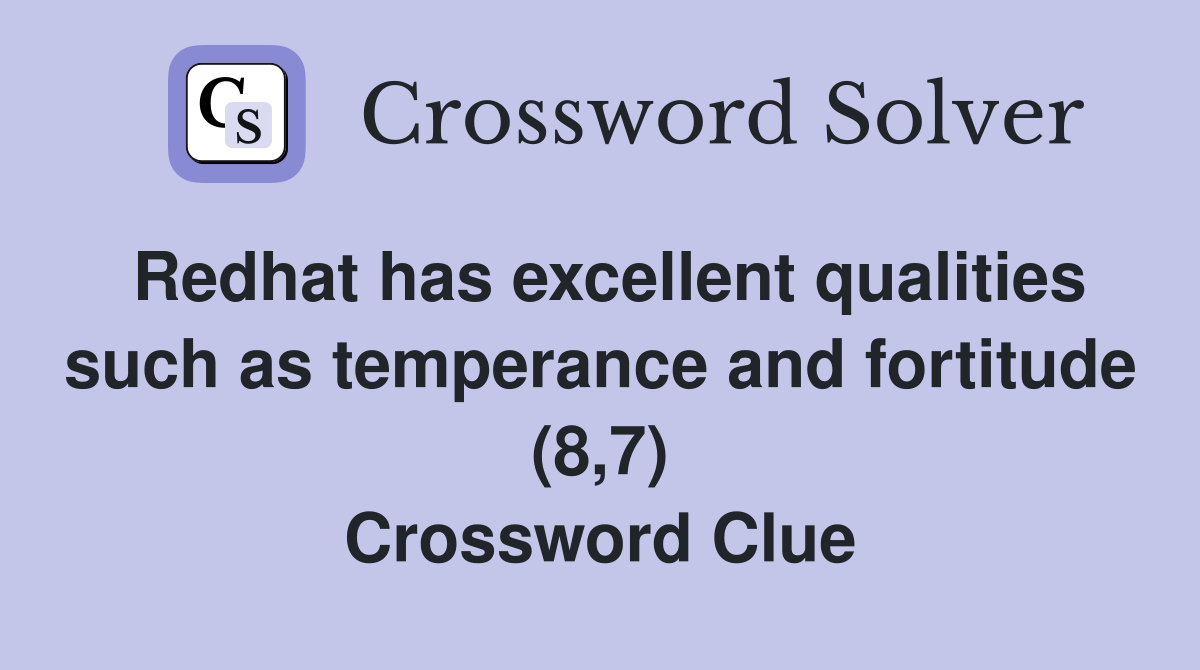 Redhat has excellent qualities such as temperance and fortitude (8,7) Crossword Clue