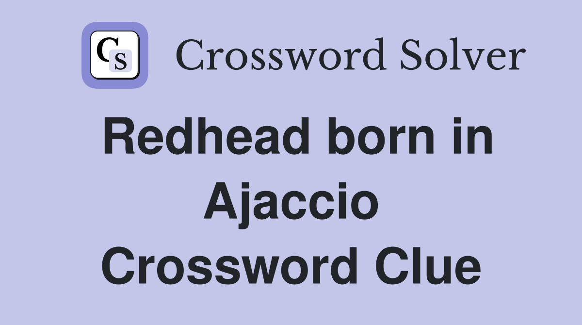 Redhead born in Ajaccio Crossword Clue