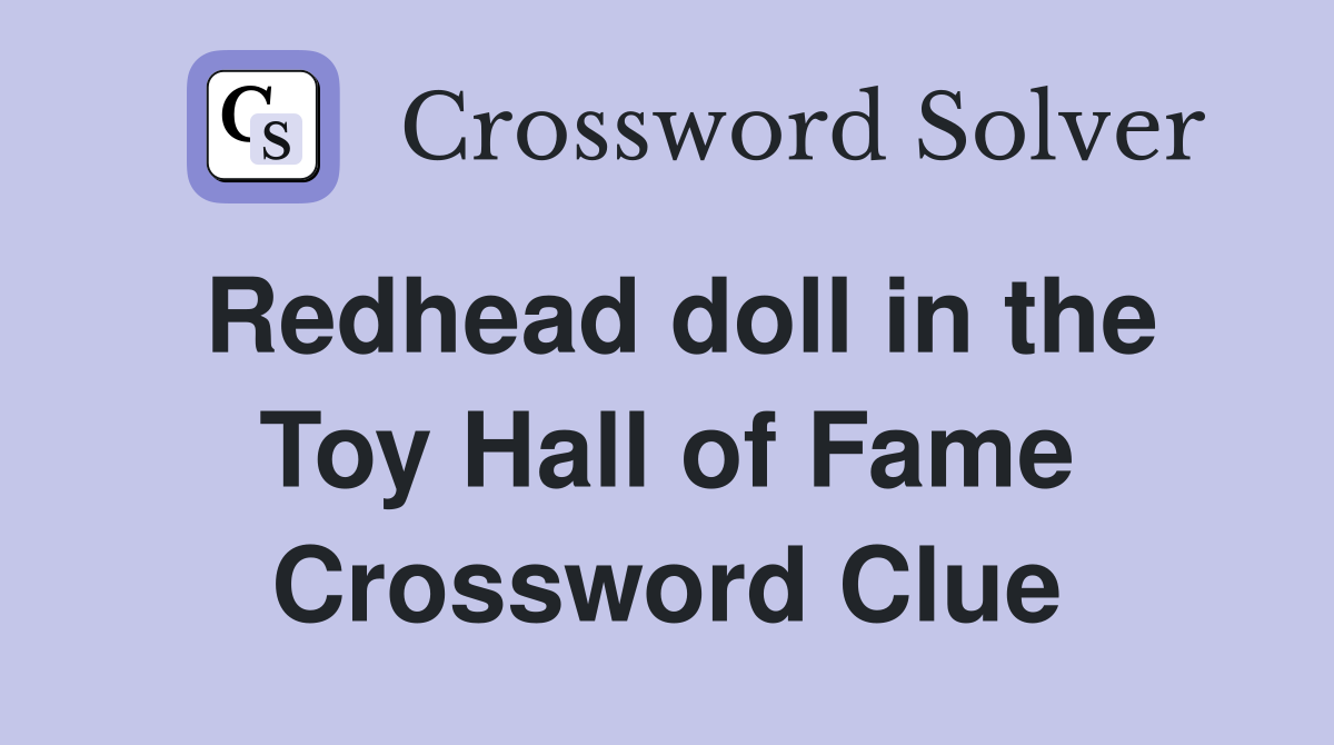 Redhead doll in the Toy Hall of Fame Crossword Clue