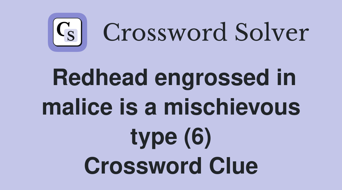 Redhead engrossed in malice is a mischievous type (6) Crossword Clue