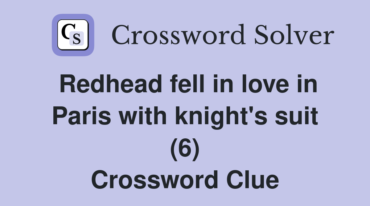 Redhead fell in love in Paris with knight's suit (6) Crossword Clue