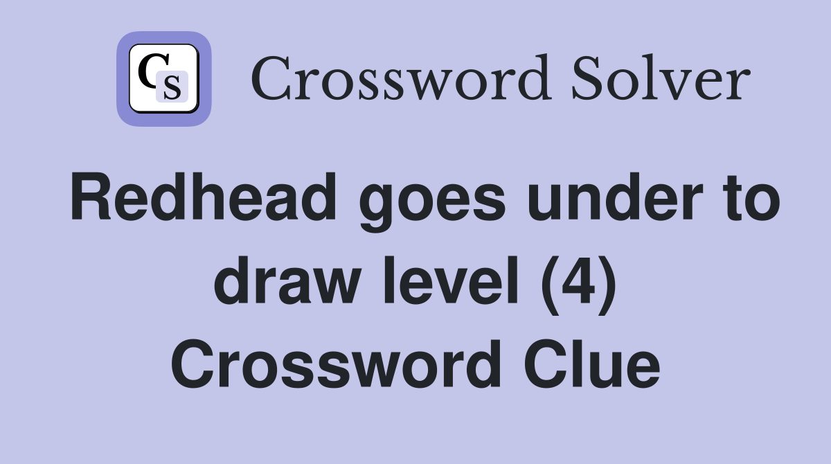 Redhead goes under to draw level (4) Crossword Clue