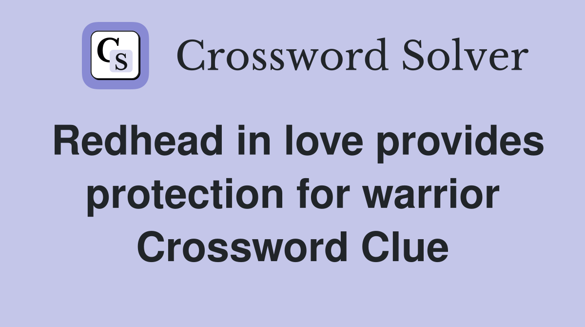 Redhead in love provides protection for warrior Crossword Clue
