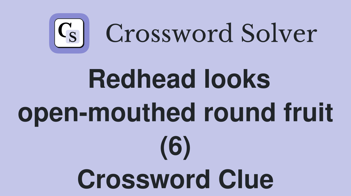 Redhead looks open-mouthed round fruit (6) Crossword Clue