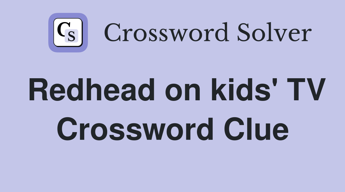 Redhead on kids' TV Crossword Clue