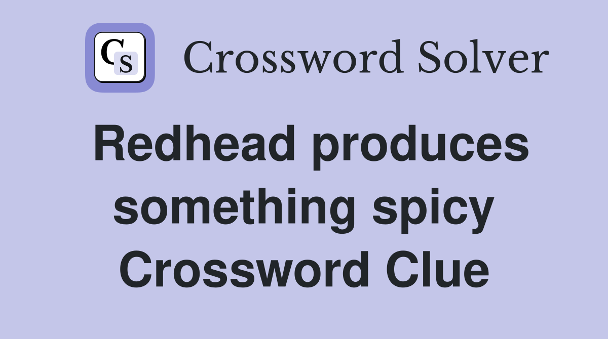 Redhead produces something spicy Crossword Clue