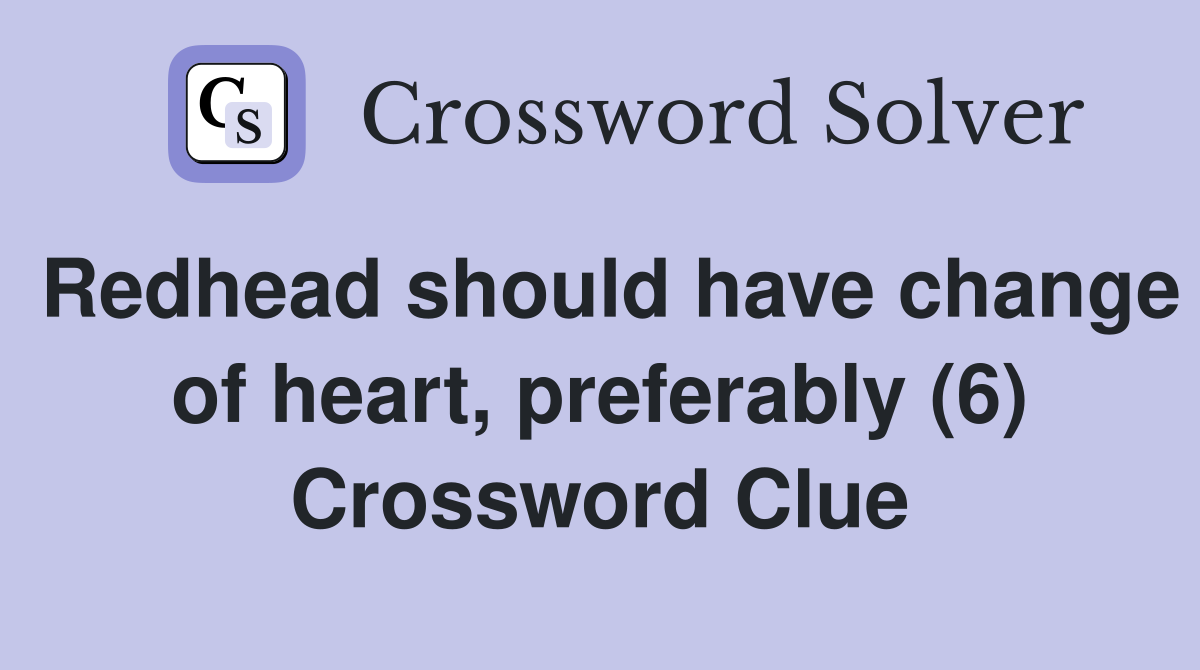 Redhead should have change of heart, preferably (6) Crossword Clue