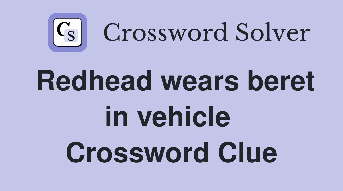Redhead wears beret in vehicle  Crossword Clue
