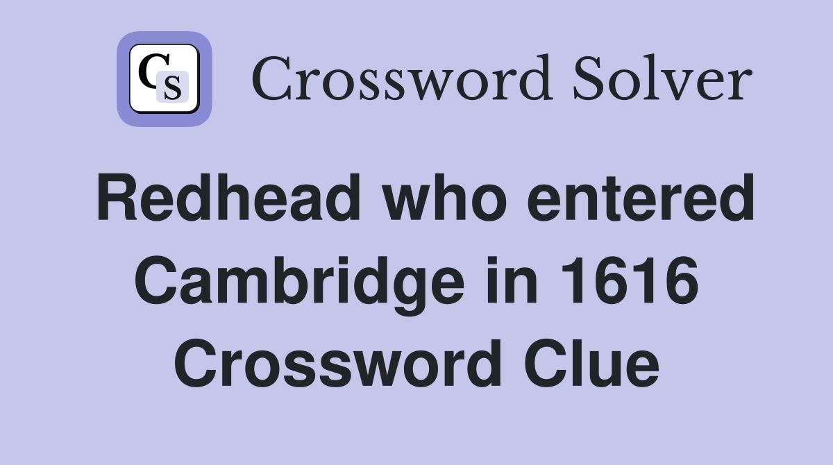 Redhead who entered Cambridge in 1616 Crossword Clue