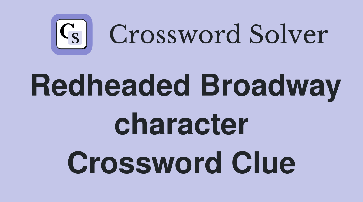 Redheaded Broadway character Crossword Clue