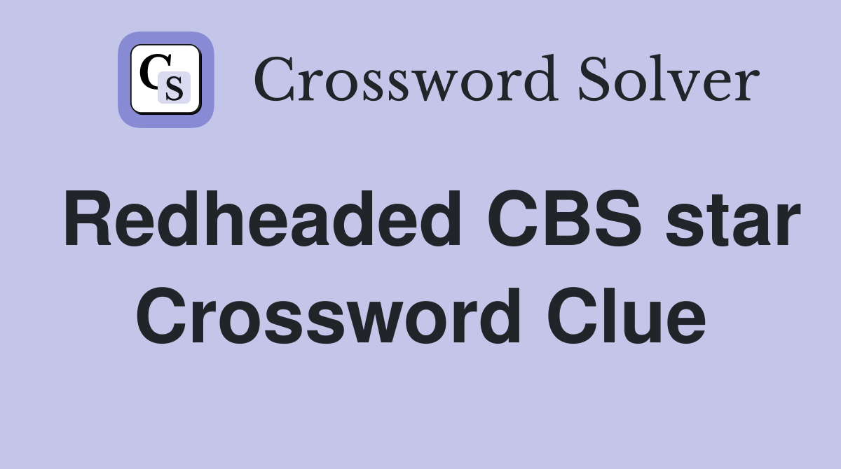 Redheaded CBS star Crossword Clue