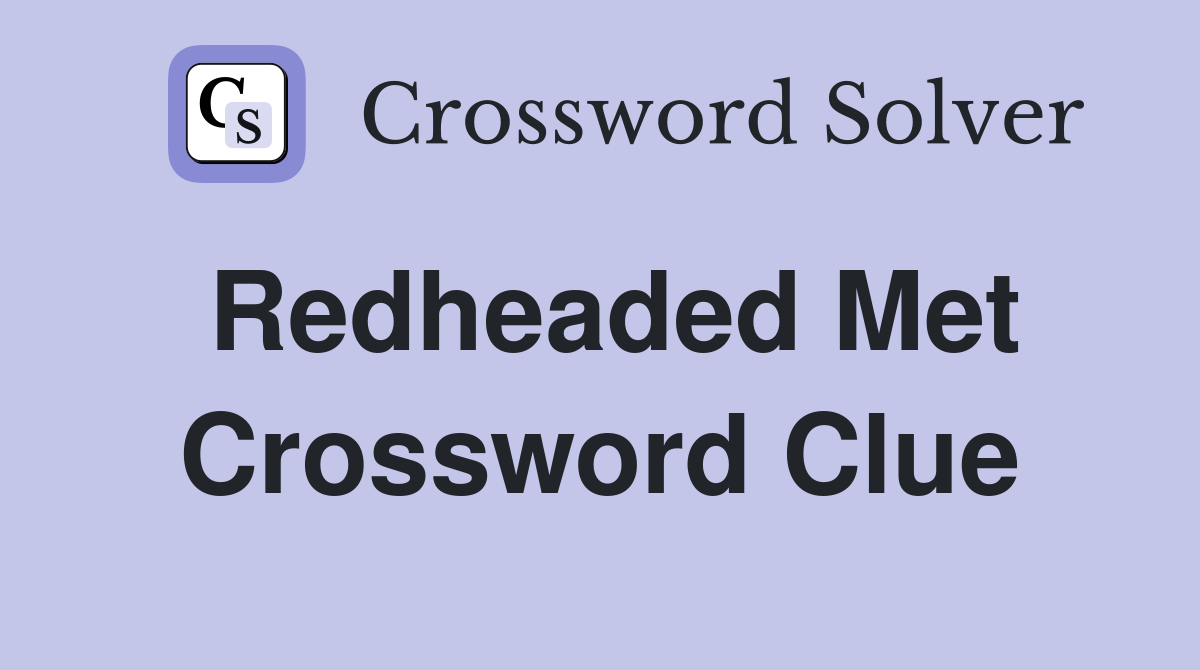 Redheaded Met Crossword Clue