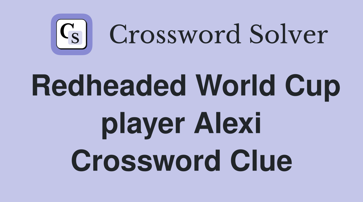 Redheaded World Cup player Alexi Crossword Clue