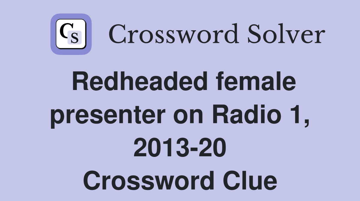 Redheaded female presenter on Radio 1, 2013-20 Crossword Clue
