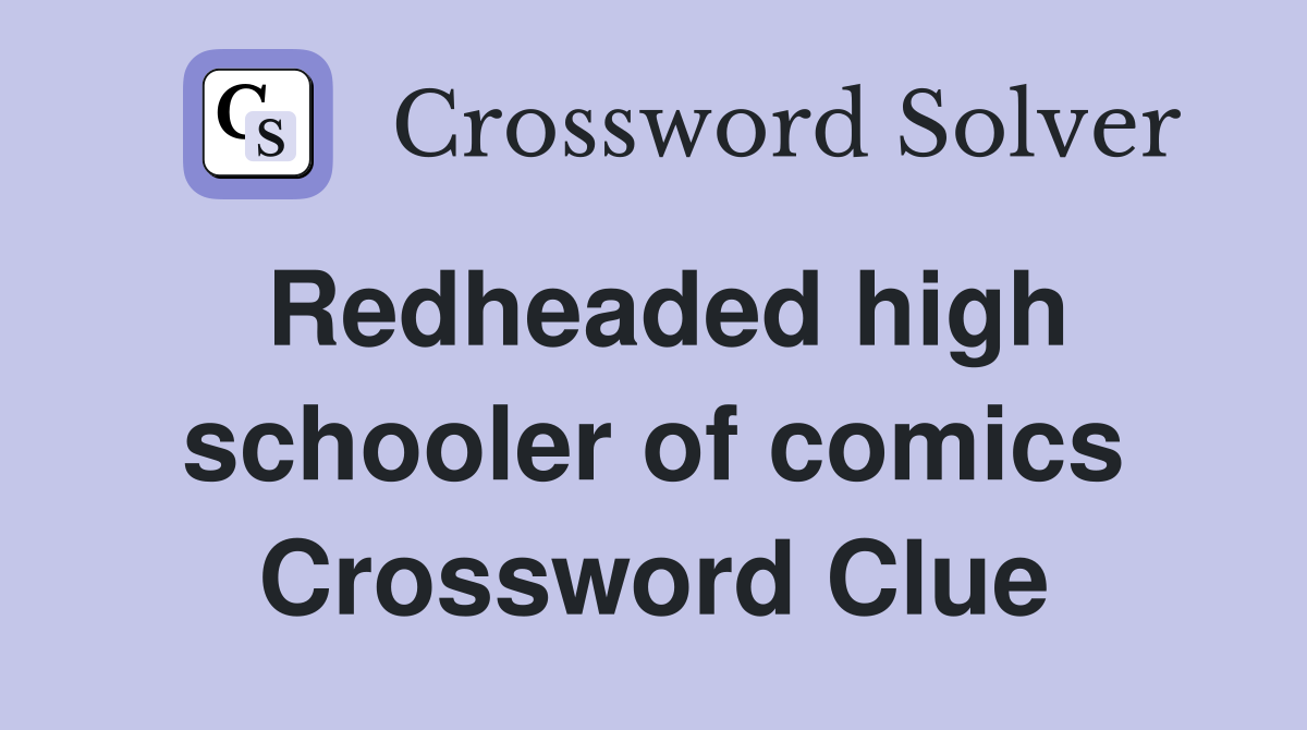Redheaded high schooler of comics Crossword Clue