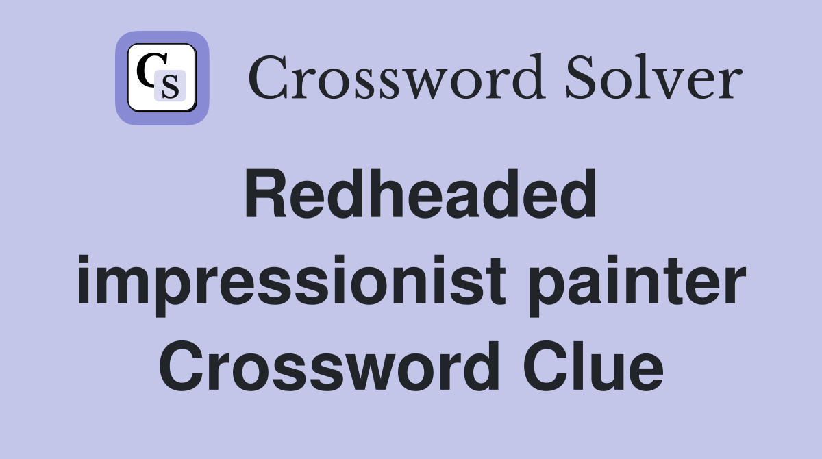 Redheaded impressionist painter Crossword Clue