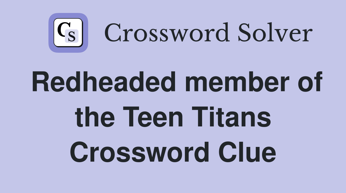 Redheaded member of the Teen Titans Crossword Clue