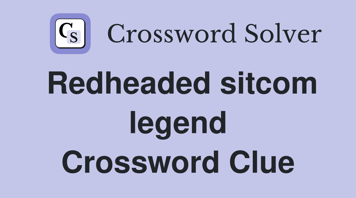 Redheaded sitcom legend Crossword Clue