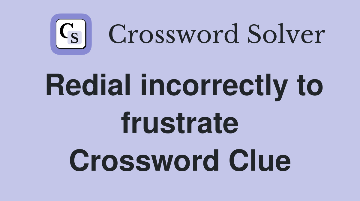Redial incorrectly to frustrate Crossword Clue