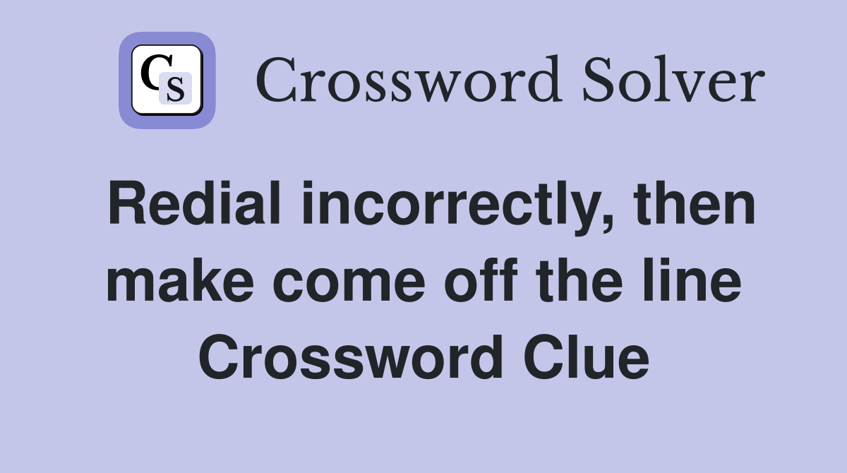 Redial incorrectly, then make come off the line Crossword Clue