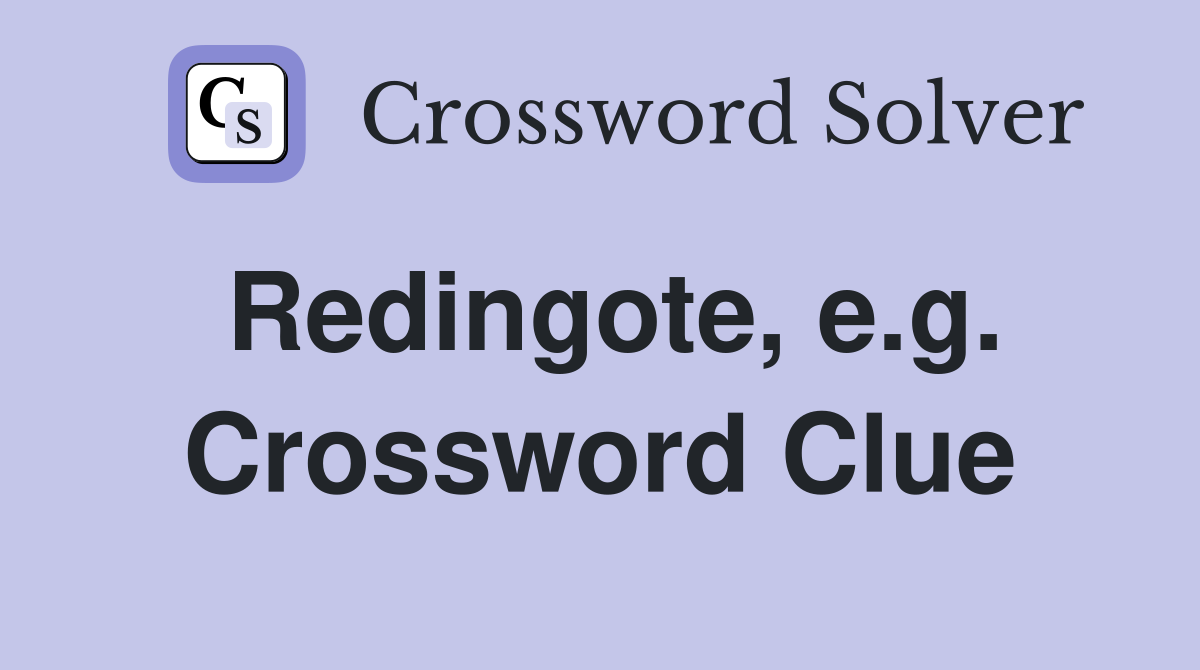 Redingote, e.g. Crossword Clue
