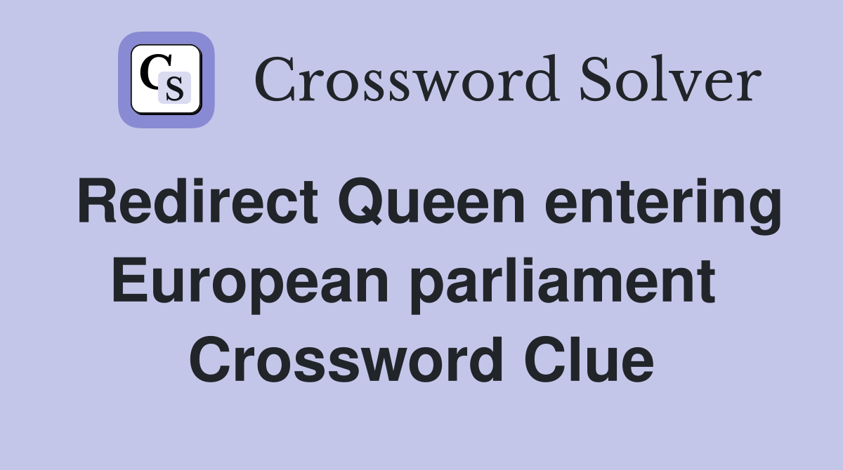 Redirect Queen entering European parliament  Crossword Clue