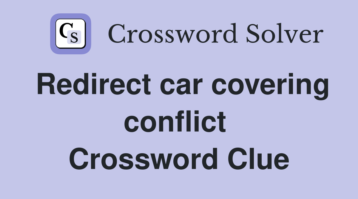 Redirect car covering conflict  Crossword Clue