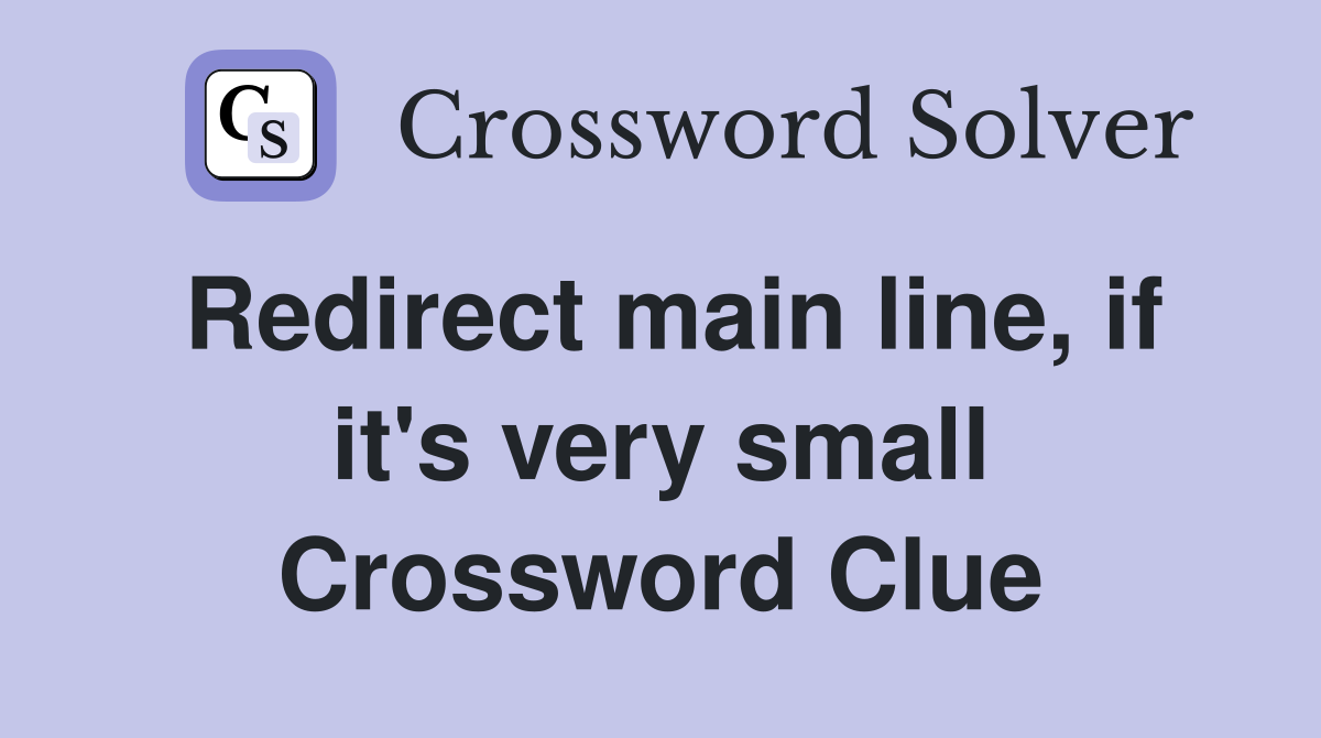 Redirect main line, if it's very small Crossword Clue