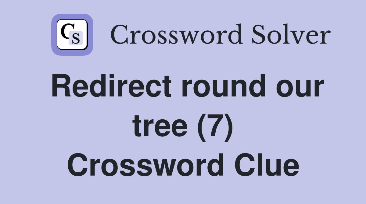 Redirect round our tree (7) Crossword Clue