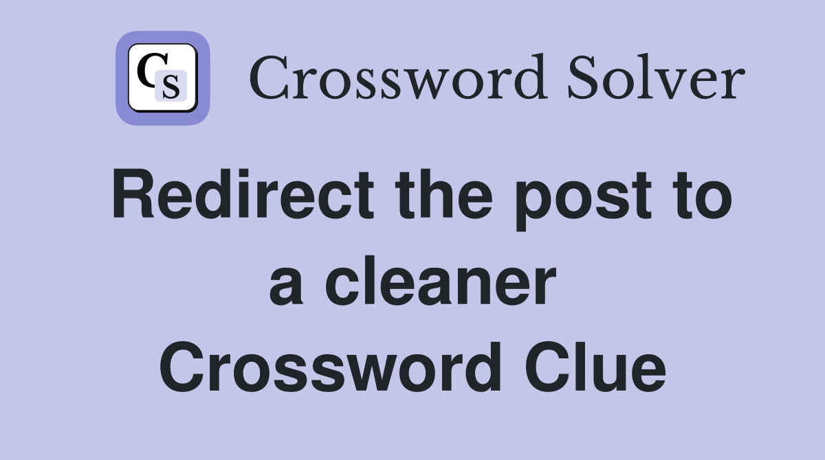 Redirect the post to a cleaner Crossword Clue