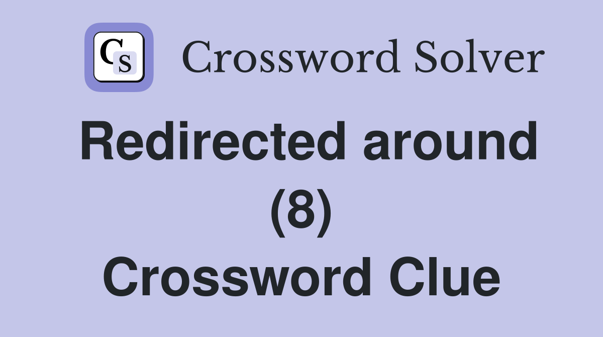 Redirected around (8) Crossword Clue