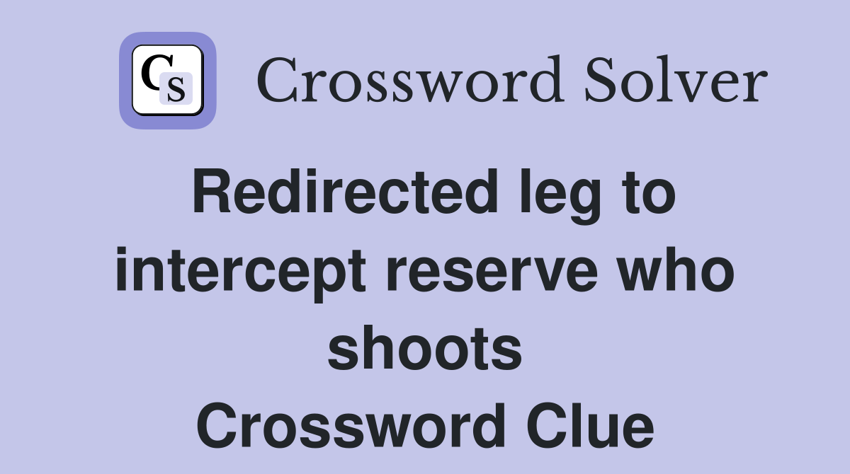 Redirected leg to intercept reserve who shoots Crossword Clue