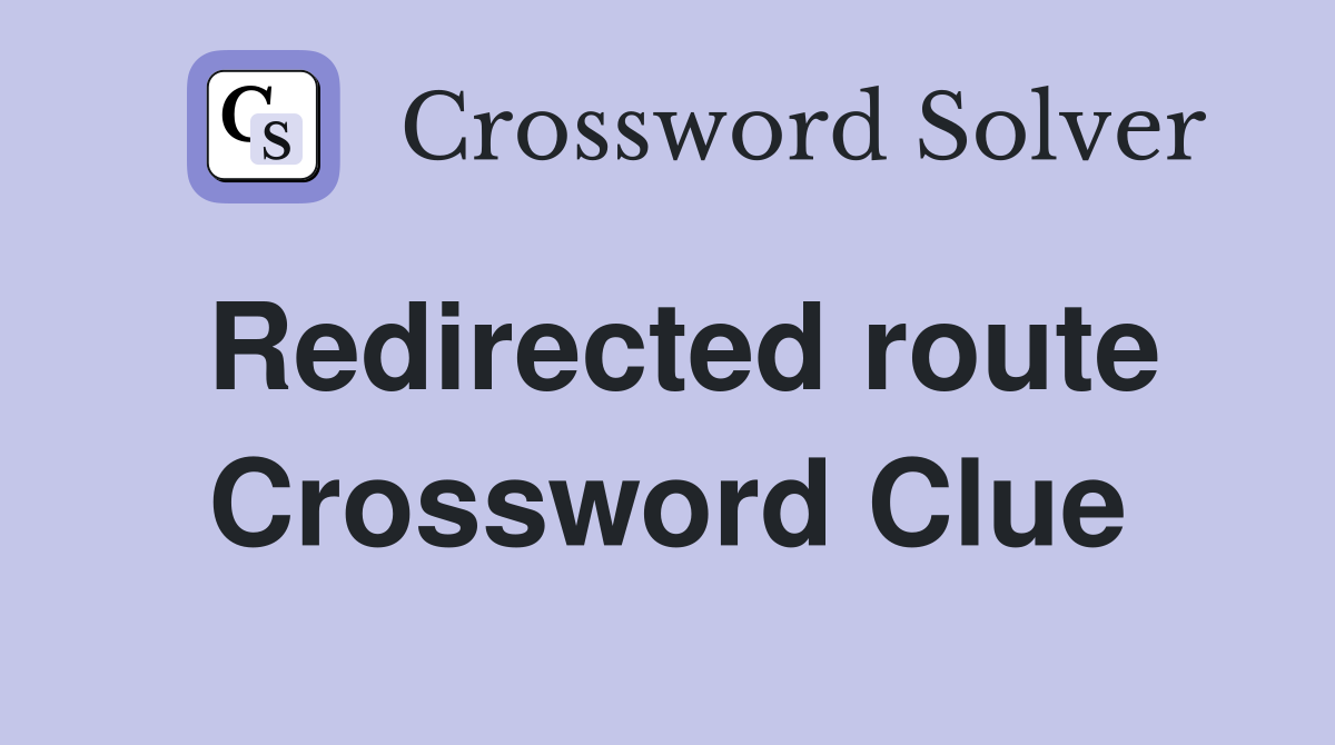 Redirected route Crossword Clue