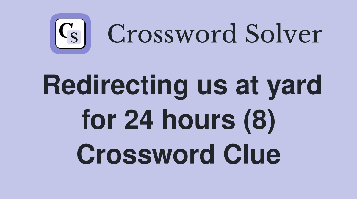 Redirecting us at yard for 24 hours (8) Crossword Clue