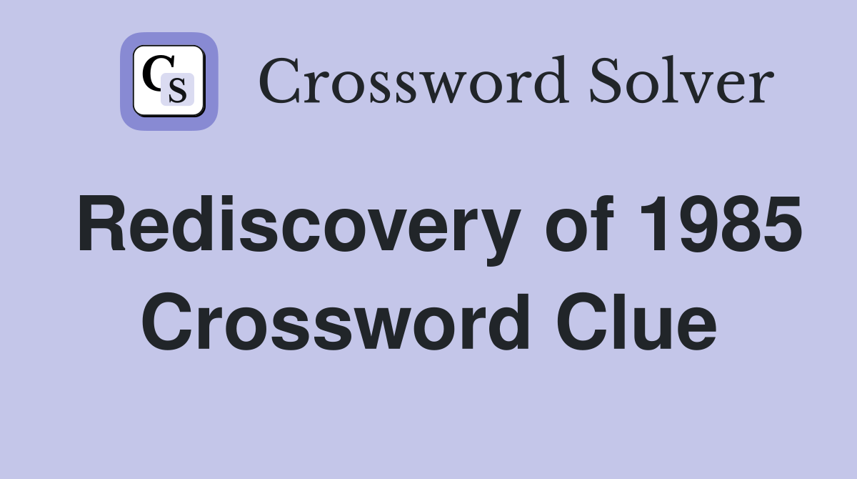 Rediscovery of 1985 Crossword Clue