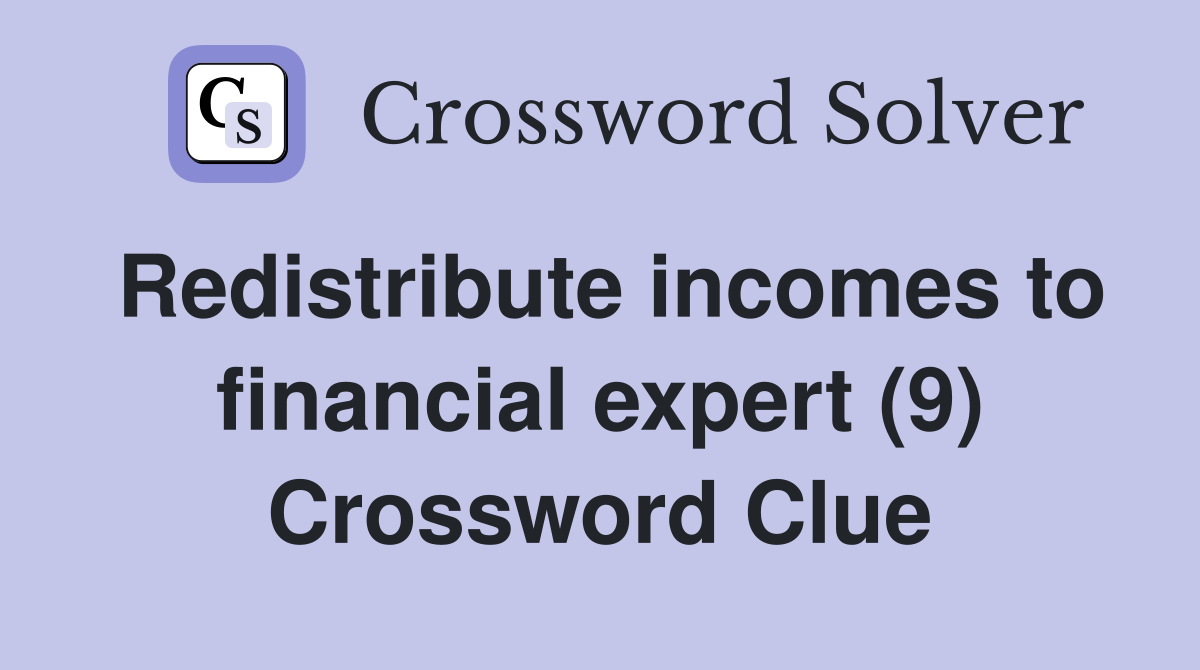 Redistribute incomes to financial expert (9) Crossword Clue