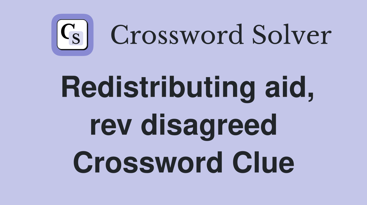 Redistributing aid, rev disagreed Crossword Clue