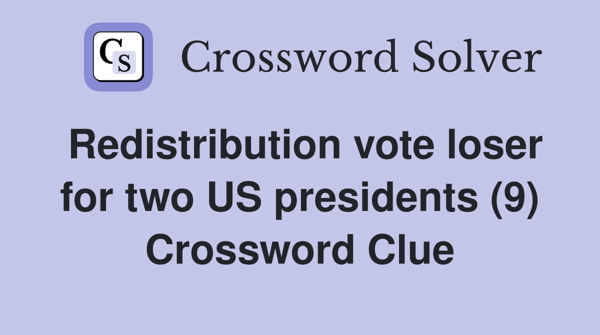 Redistribution vote loser for two US presidents (9) Crossword Clue