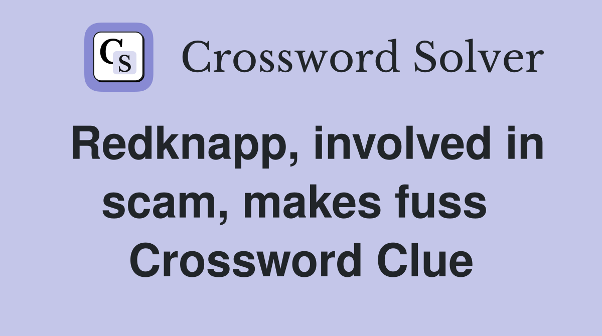 Redknapp, involved in scam, makes fuss  Crossword Clue