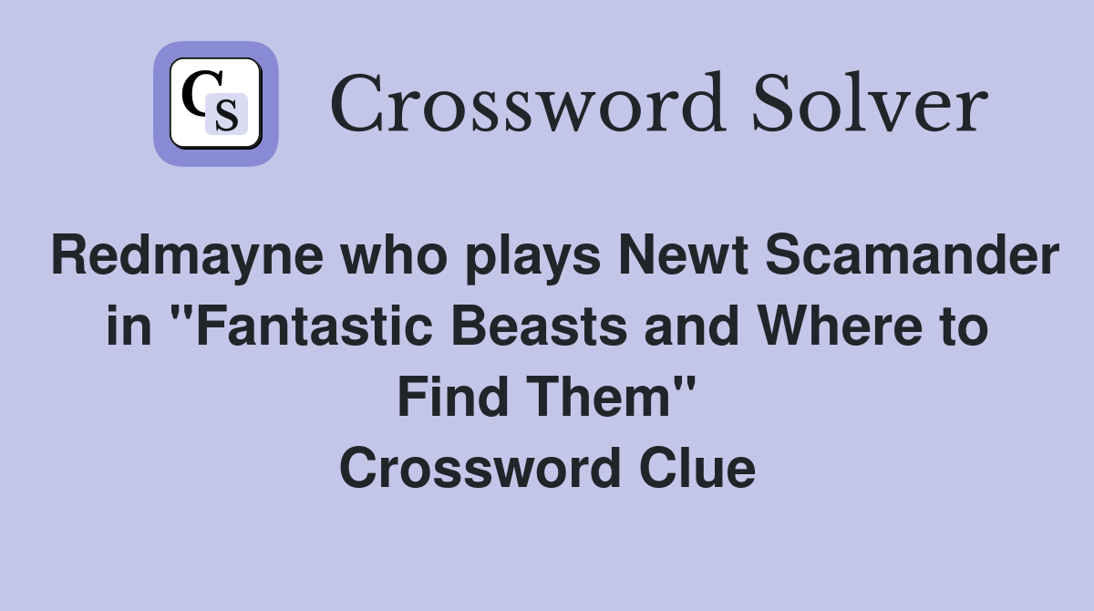 Redmayne who plays Newt Scamander in "Fantastic Beasts and Where to Find Them" Crossword Clue