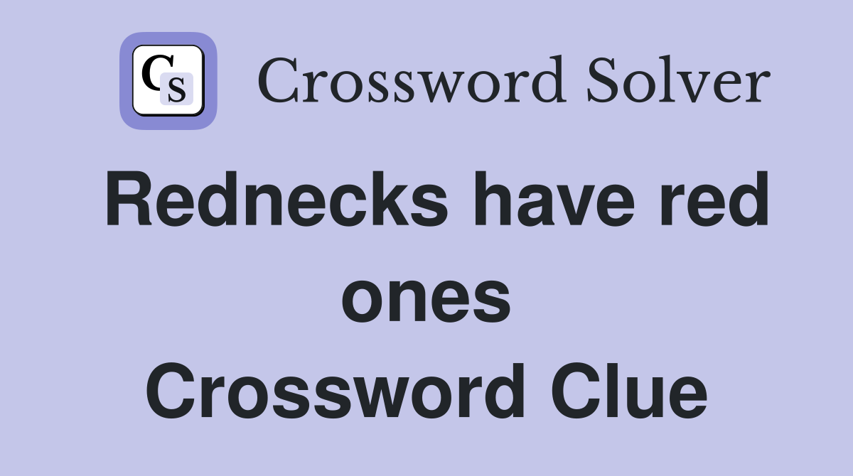 Rednecks have red ones Crossword Clue