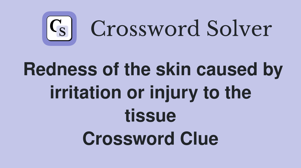 Redness of the skin caused by irritation or injury to the tissue Crossword Clue