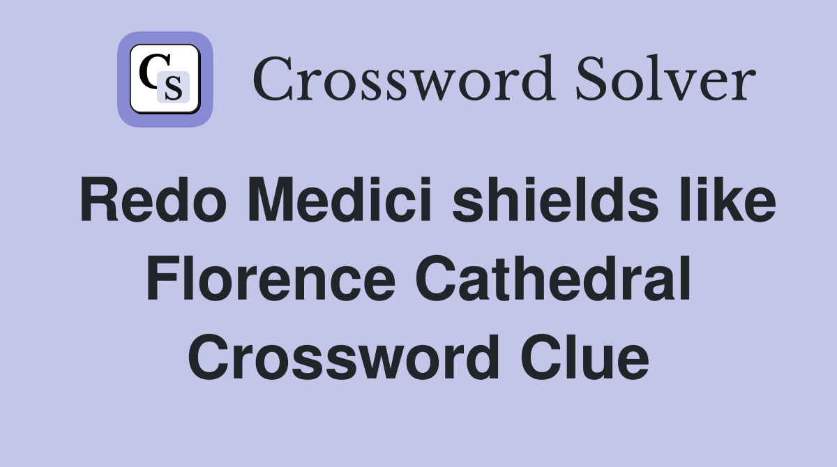 Redo Medici shields like Florence Cathedral Crossword Clue
