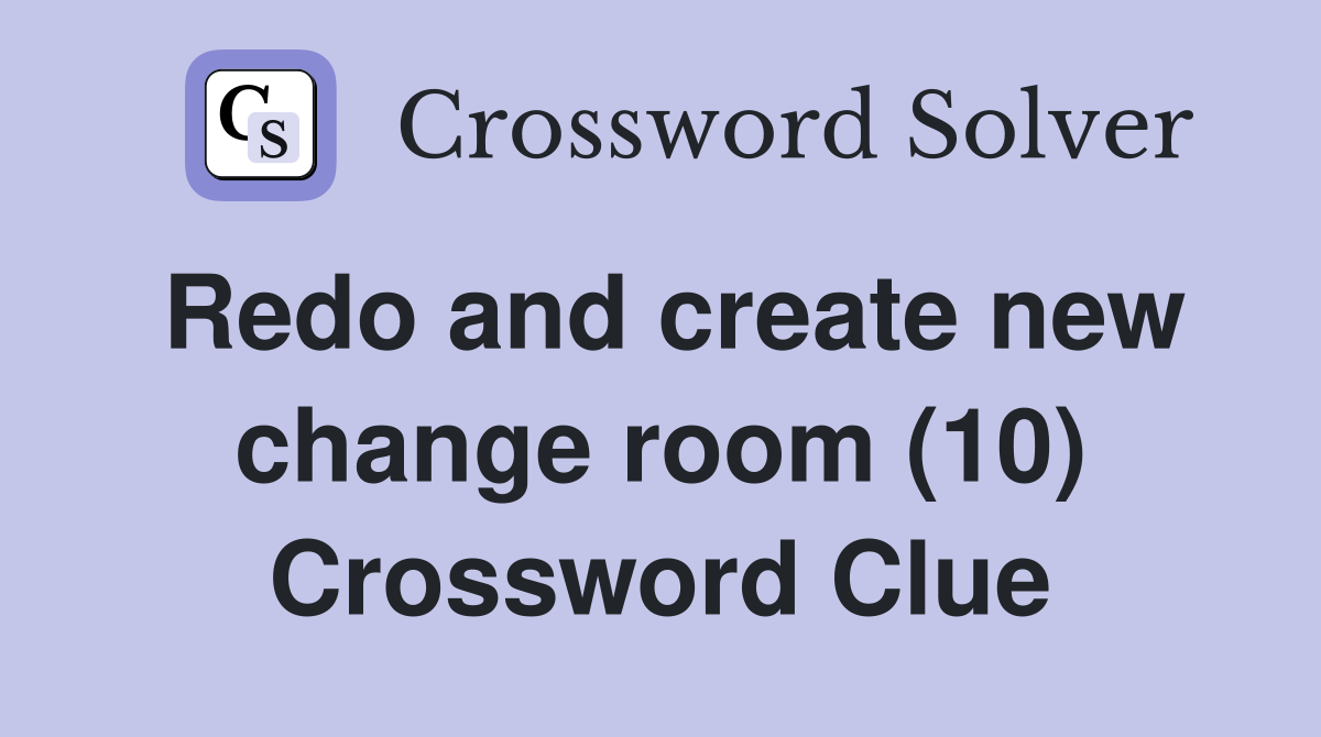 Redo and create new change room (10) Crossword Clue