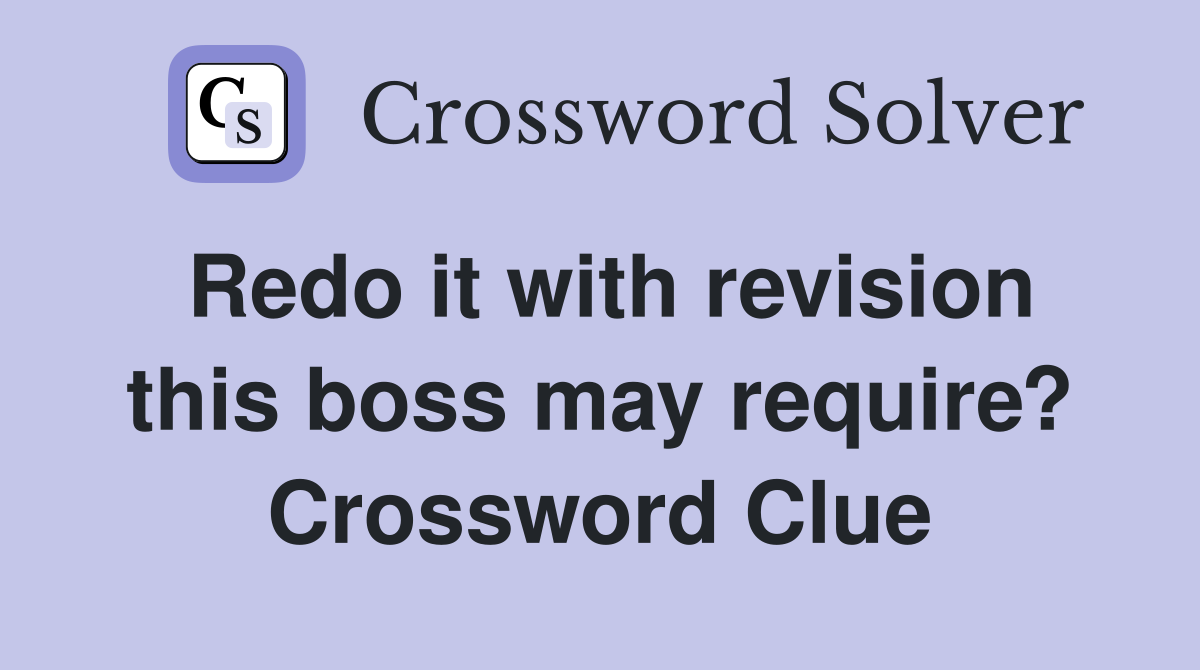 Redo it with revision this boss may require? Crossword Clue