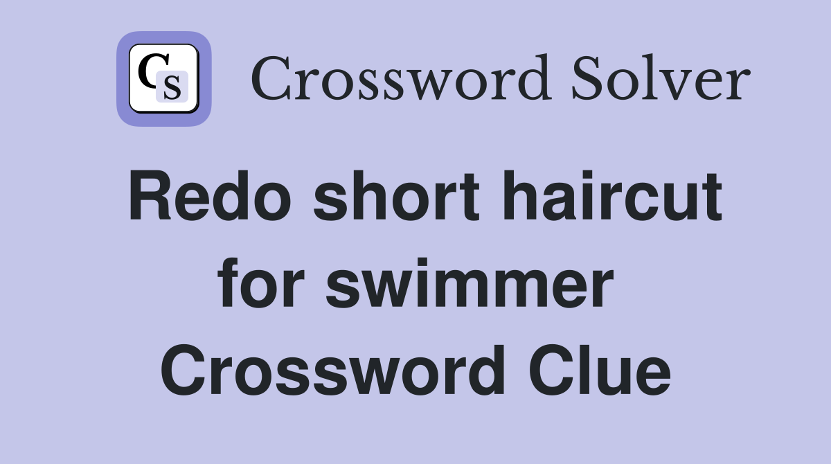 Redo short haircut for swimmer Crossword Clue