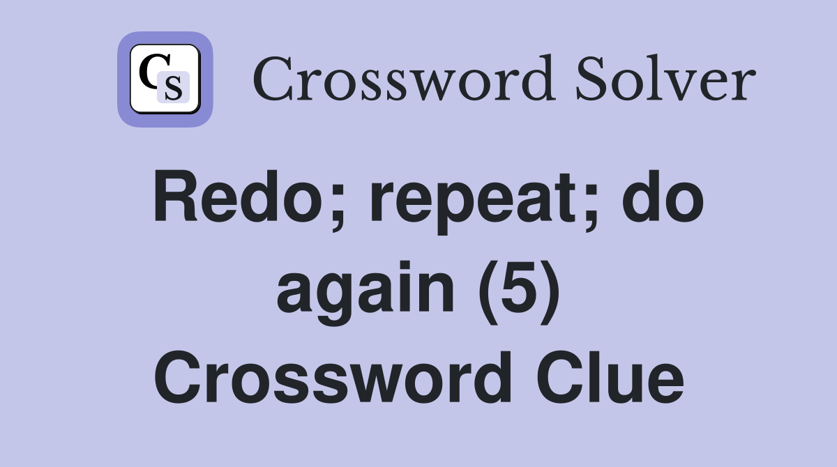 Redo; repeat; do again (5) Crossword Clue