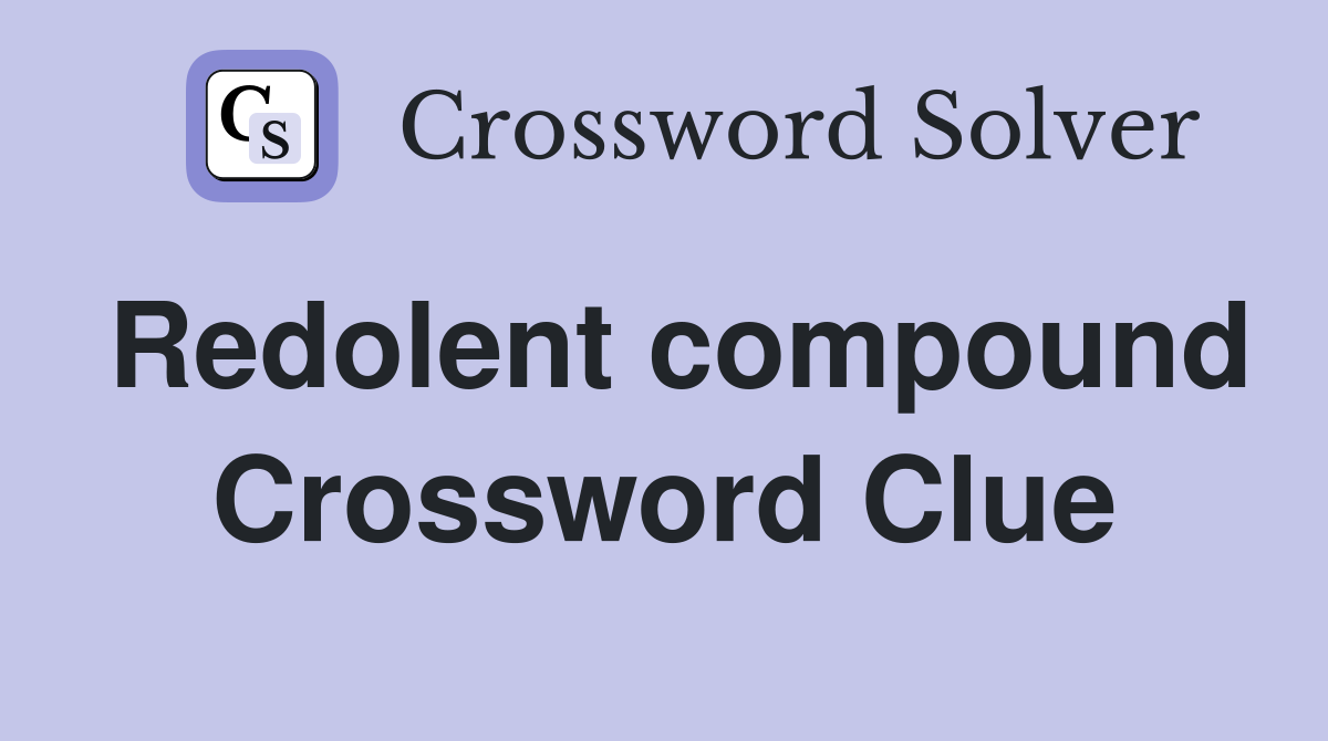 Redolent compound Crossword Clue
